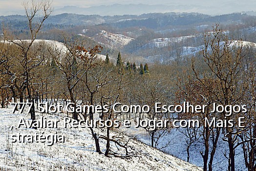 777 Slot Games Como Escolher Jogos, Avaliar Recursos e Jogar com Mais Estratégia_0120