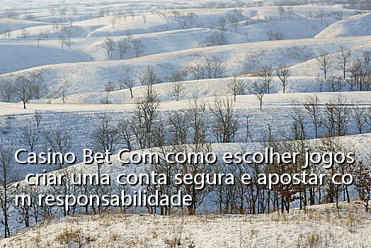 Casino Bet Com como escolher jogos, criar uma conta segura e apostar com responsabilidade